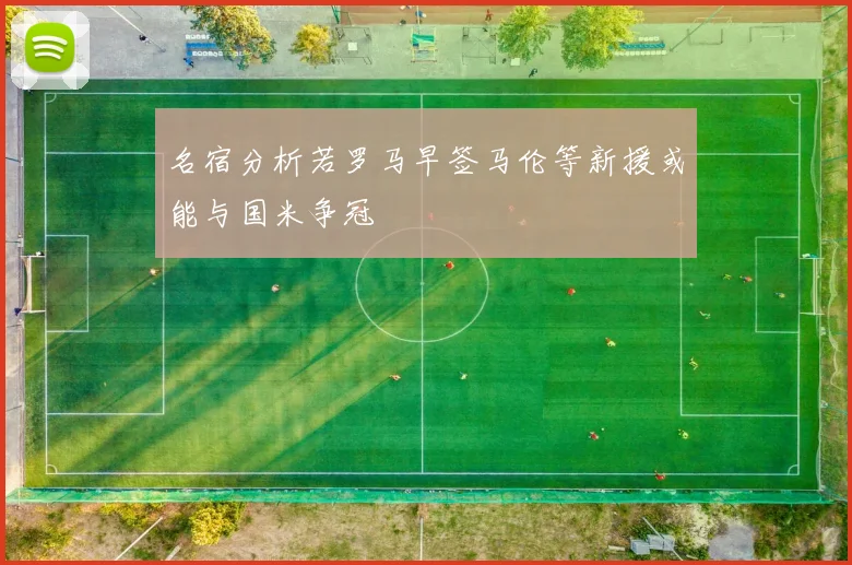 名宿分析若罗马早签马伦等新援或能与国米争冠