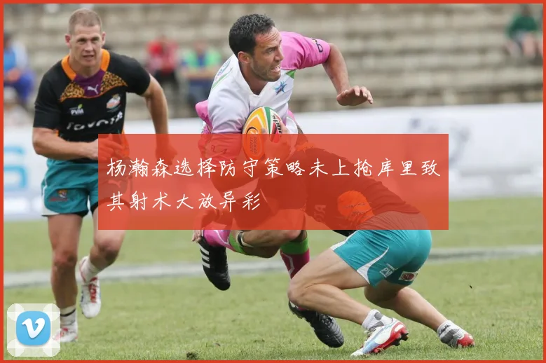 杨瀚森选择防守策略未上抢库里致其射术大放异彩