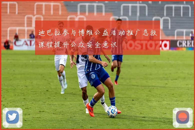 迪巴拉参与博维公益活动推广急救课程提升公众安全意识