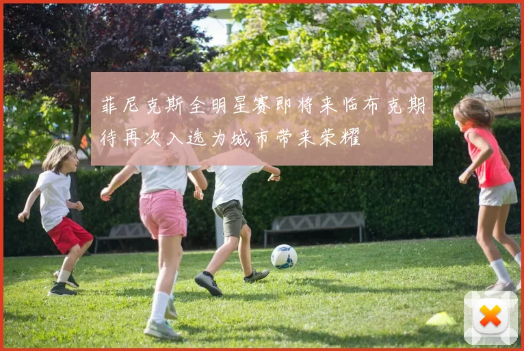 菲尼克斯全明星赛即将来临布克期待再次入选为城市带来荣耀